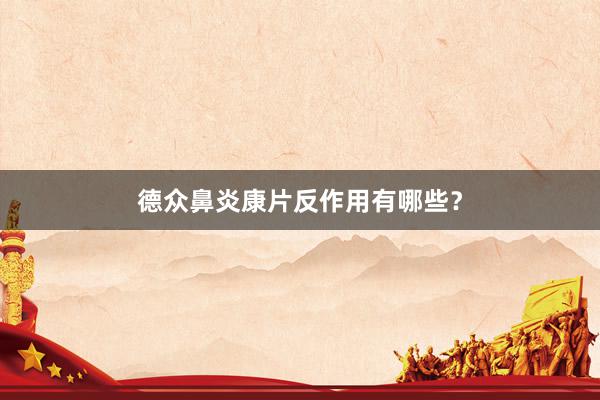 德众鼻炎康片反作用有哪些？